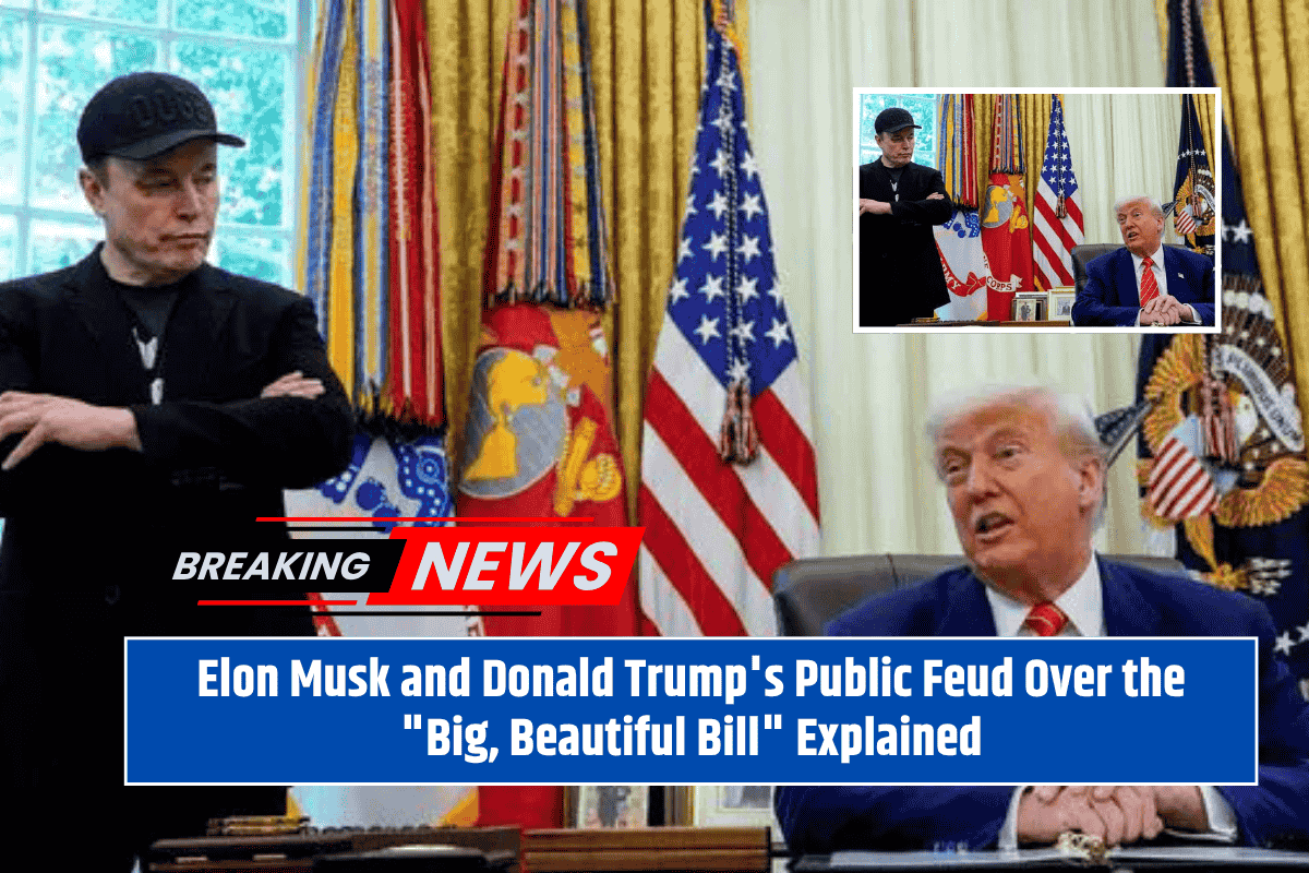 Elon Musk and Donald Trump's Public Feud Over the "Big, Beautiful Bill" Explained