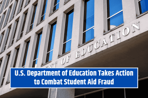 U.S. Department of Education Takes Action to Combat Student Aid Fraud